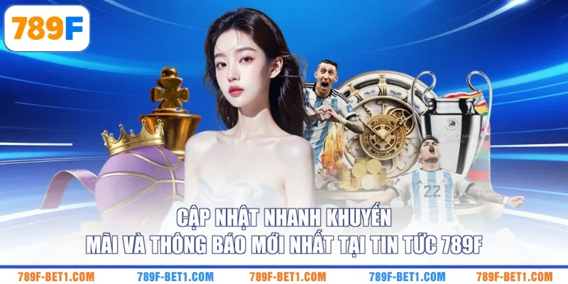 Cập nhật nhanh khuyến mãi và thông báo mới nhất tại tin tức 789F